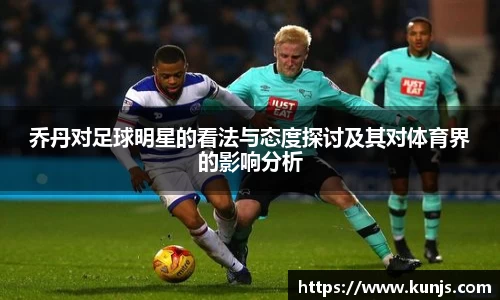 乔丹对足球明星的看法与态度探讨及其对体育界的影响分析